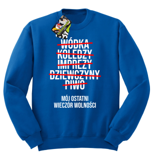 Wódka - Koledzy - Imprezy - Dziewczyny - Piwo - Mój ostatni Wieczór Wolności - bluza standard